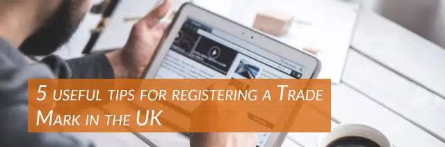 5 Useful Tips For Registering A Trade Mark In The UK – Part 1