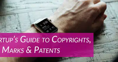 A Startup’s Guide to Copyrights, Trade Marks & Patents