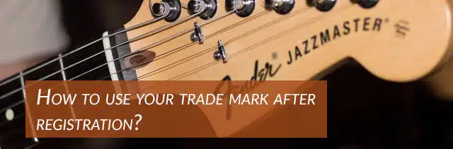How to use your trade mark after registration?
