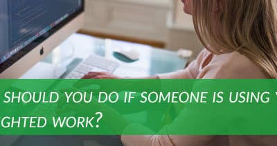 What should you do if someone is using your copyrighted work?